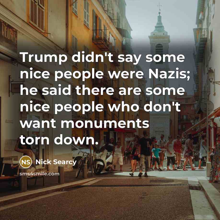 “Trump didn't say some nice people were Nazis; he said there are some nice people who don't want monuments torn down.” quote by Nick Searcy