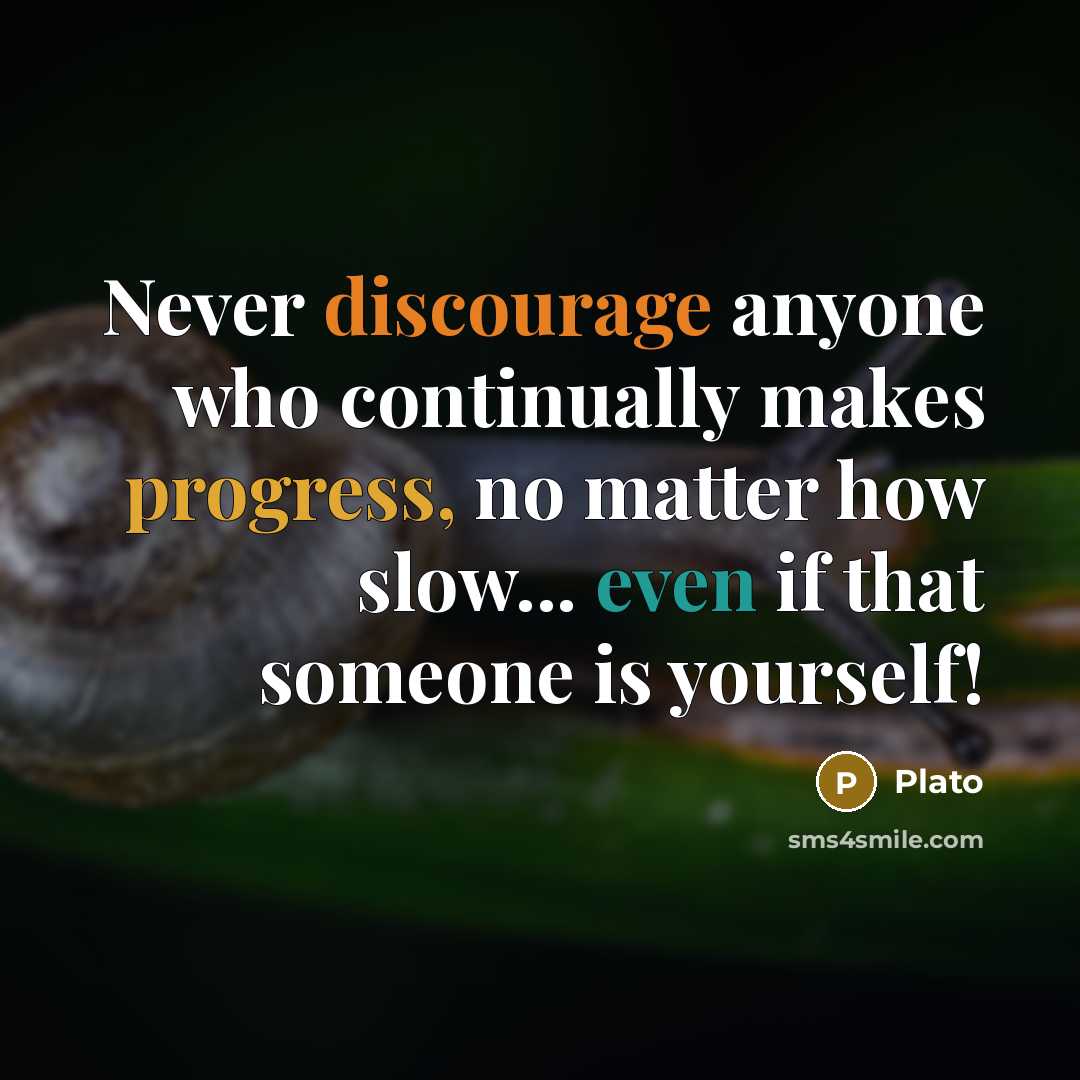 “Never discourage anyone who continually makes progress, no matter how slow... even if that someone is yourself!” quote by Plato