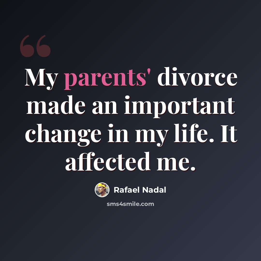 “My parents' divorce made an important change in my life. It affected me.” quote by Rafael Nadal