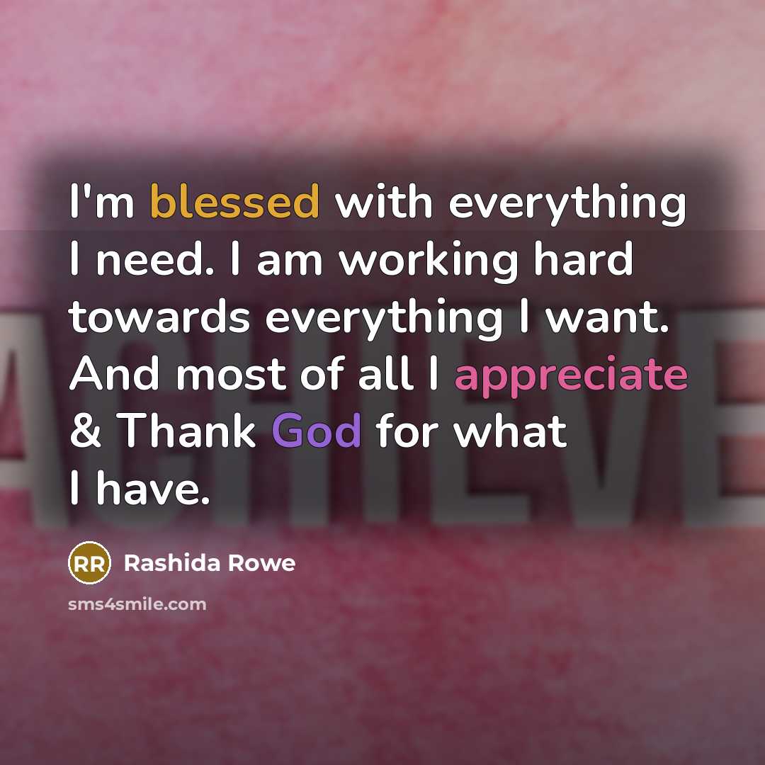 “I'm blessed with everything I need. I am working hard towards everything I want. And most of all I appreciate & Thank God for what I have.” quote by Rashida Rowe