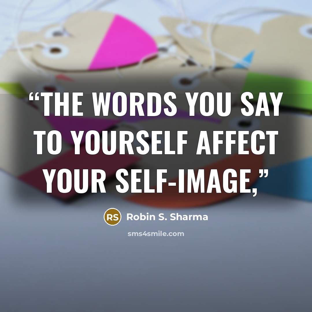 “the words you say to yourself affect your self-image,” quote by Robin S. Sharma