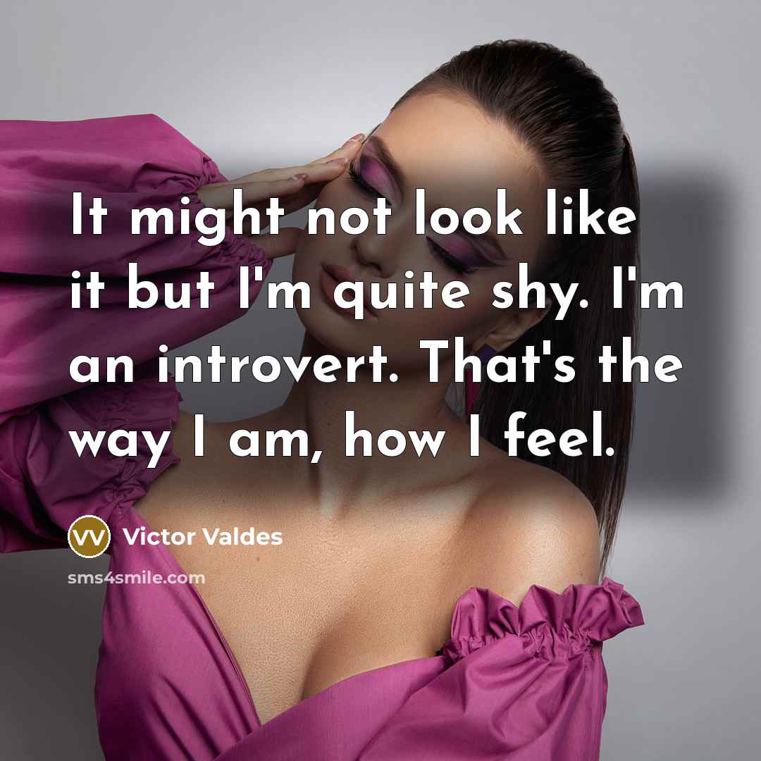 “It might not look like it but I'm quite shy. I'm an introvert. That's the way I am, how I feel.” quote by Victor Valdes