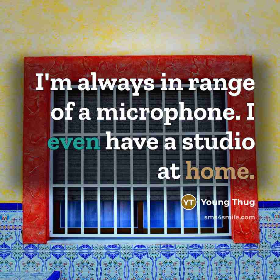 “I'm always in range of a microphone. I even have a studio at home.” quote by Young Thug
