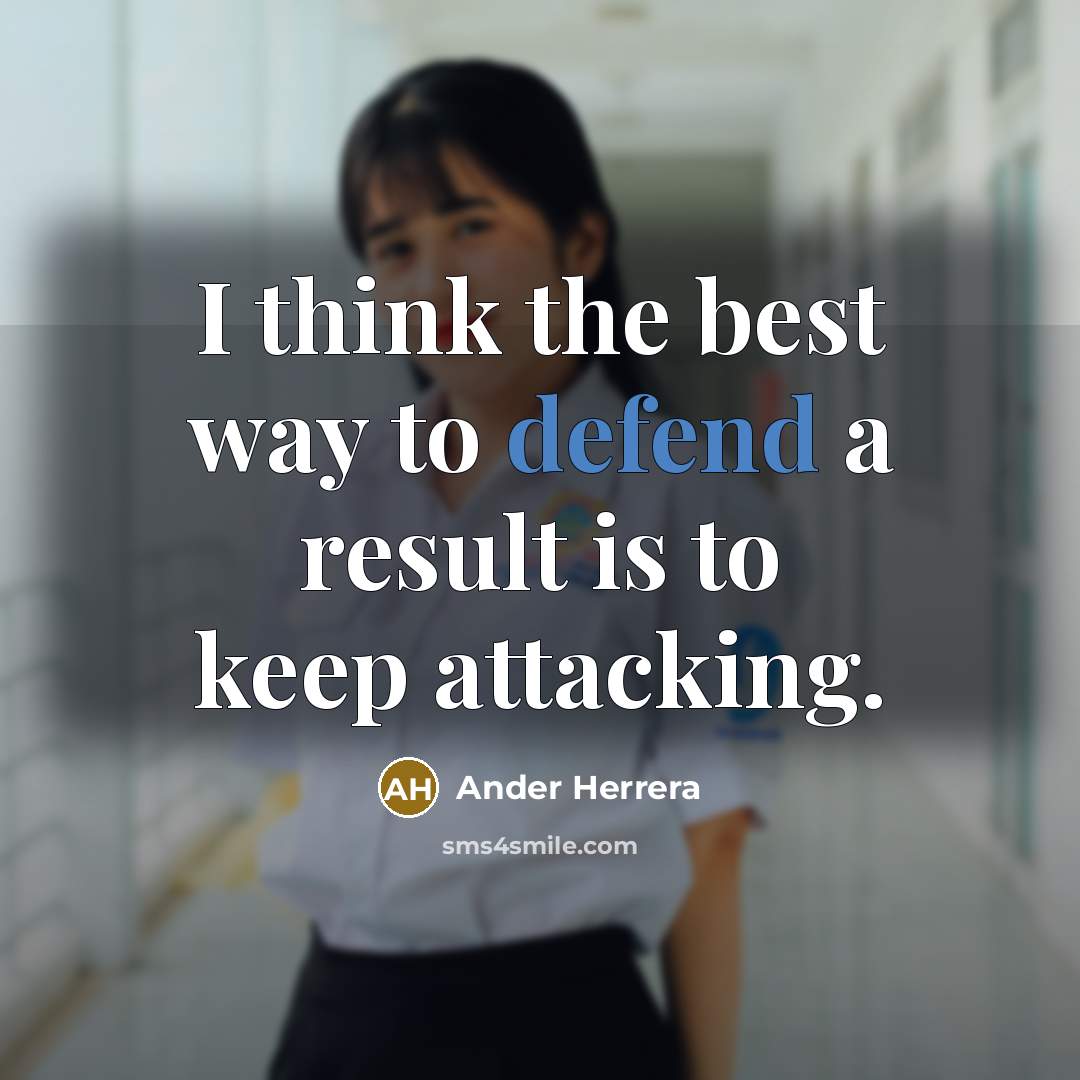 “I think the best way to defend a result is to keep attacking.” quote by Ander Herrera