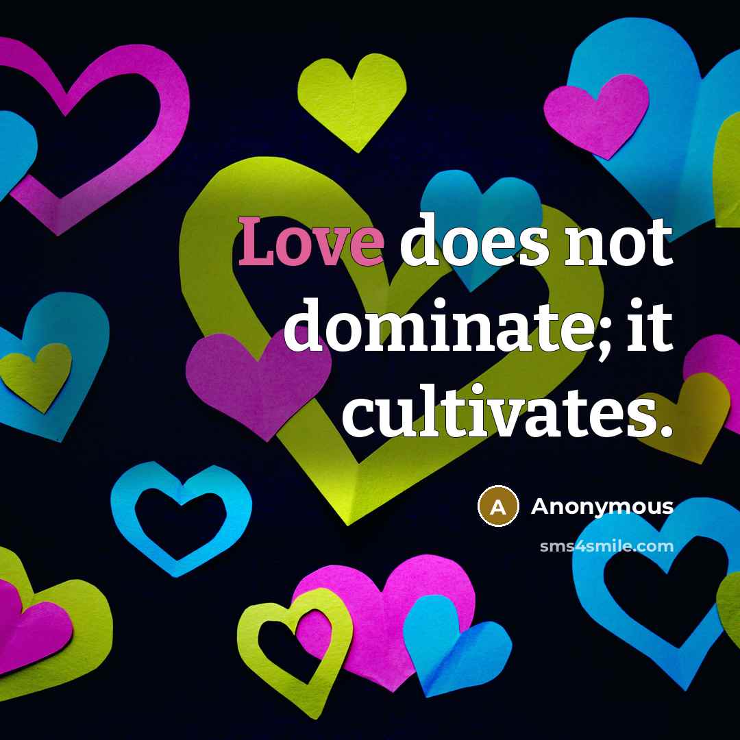 “Love does not dominate; it cultivates.” quote by Anonymous