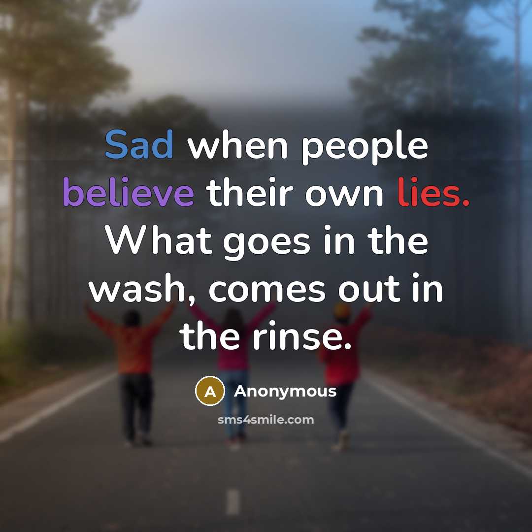 “Sad when people believe their own lies. What goes in the wash, comes out in the rinse.” quote by Anonymous