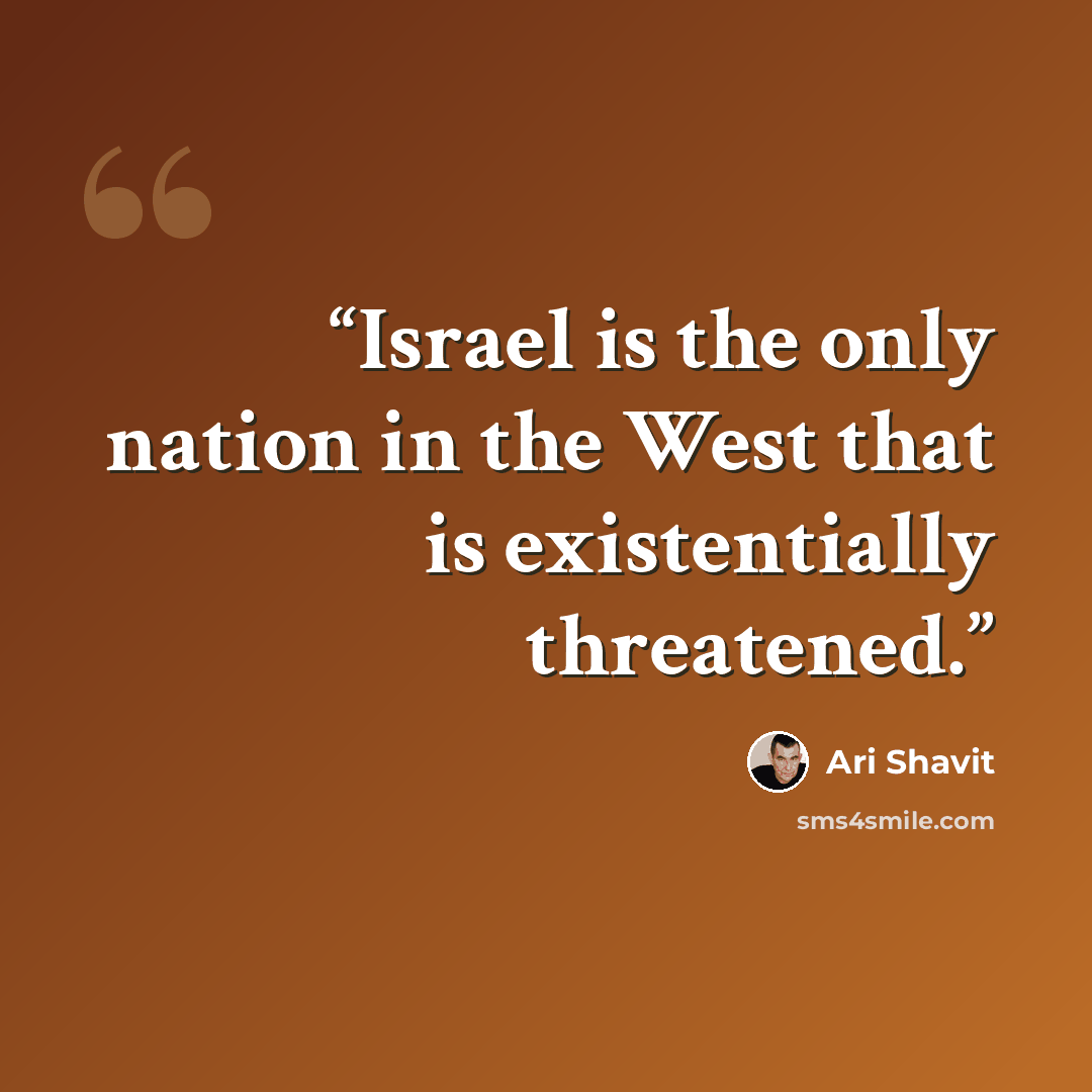 “Israel is the only nation in the West that is existentially threatened.” quote by Ari Shavit