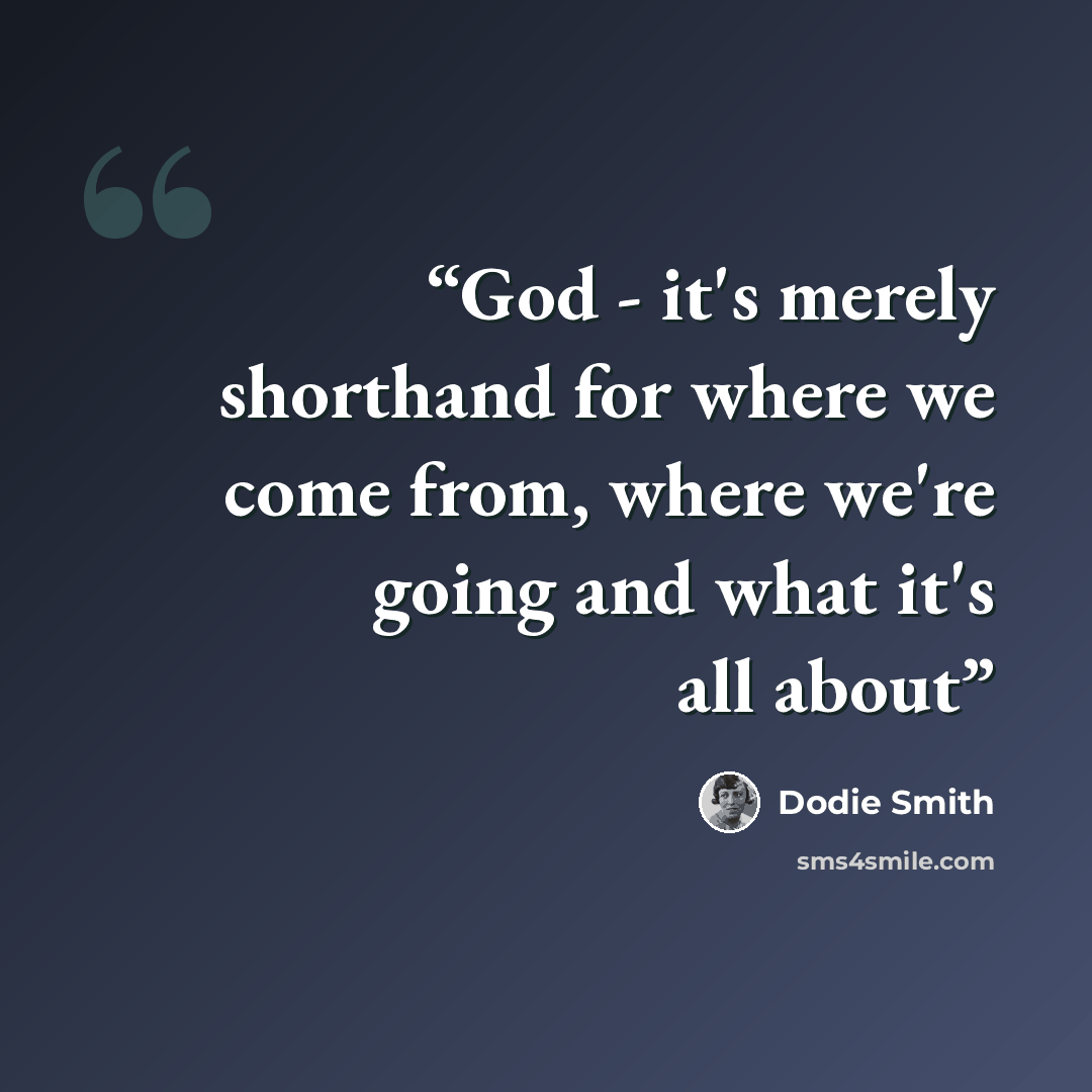 “God - it's merely shorthand for where we come from, where we're going and what it's all about” quote by Dodie Smith