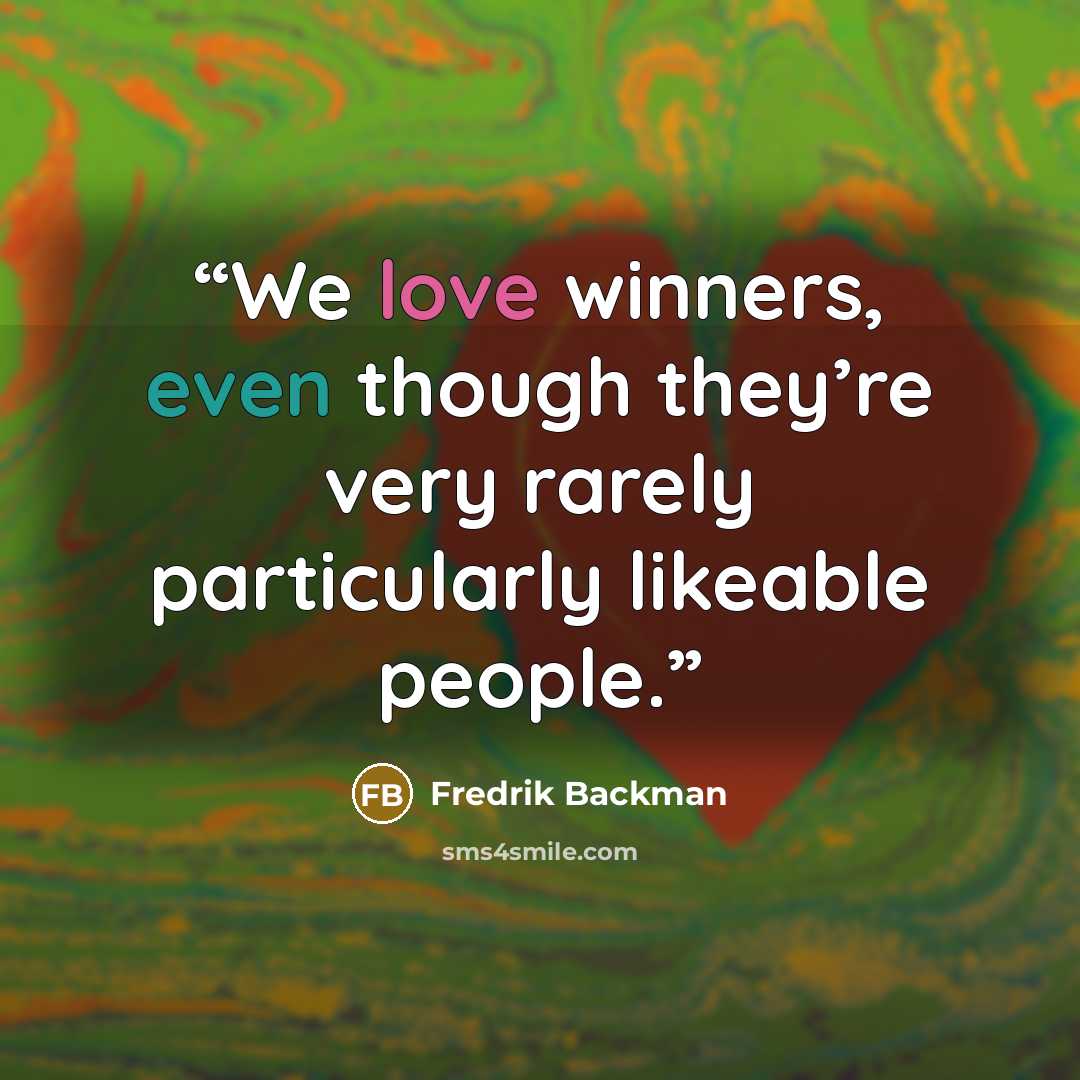 “We love winners, even though they’re very rarely particularly likeable people.” quote by Fredrik Backman
