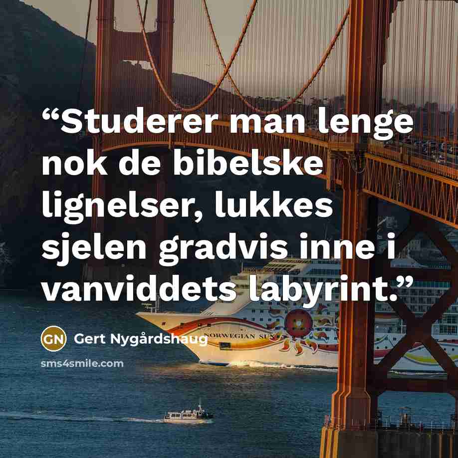 “Studerer man lenge nok de bibelske lignelser, lukkes sjelen gradvis inne i vanviddets labyrint.” quote by Gert Nygårdshaug