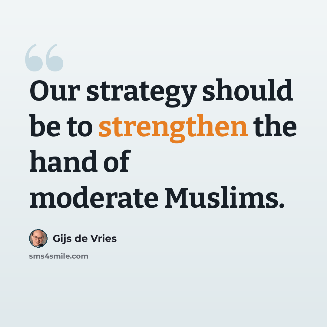 “Our strategy should be to strengthen the hand of moderate Muslims.” quote by Gijs de Vries