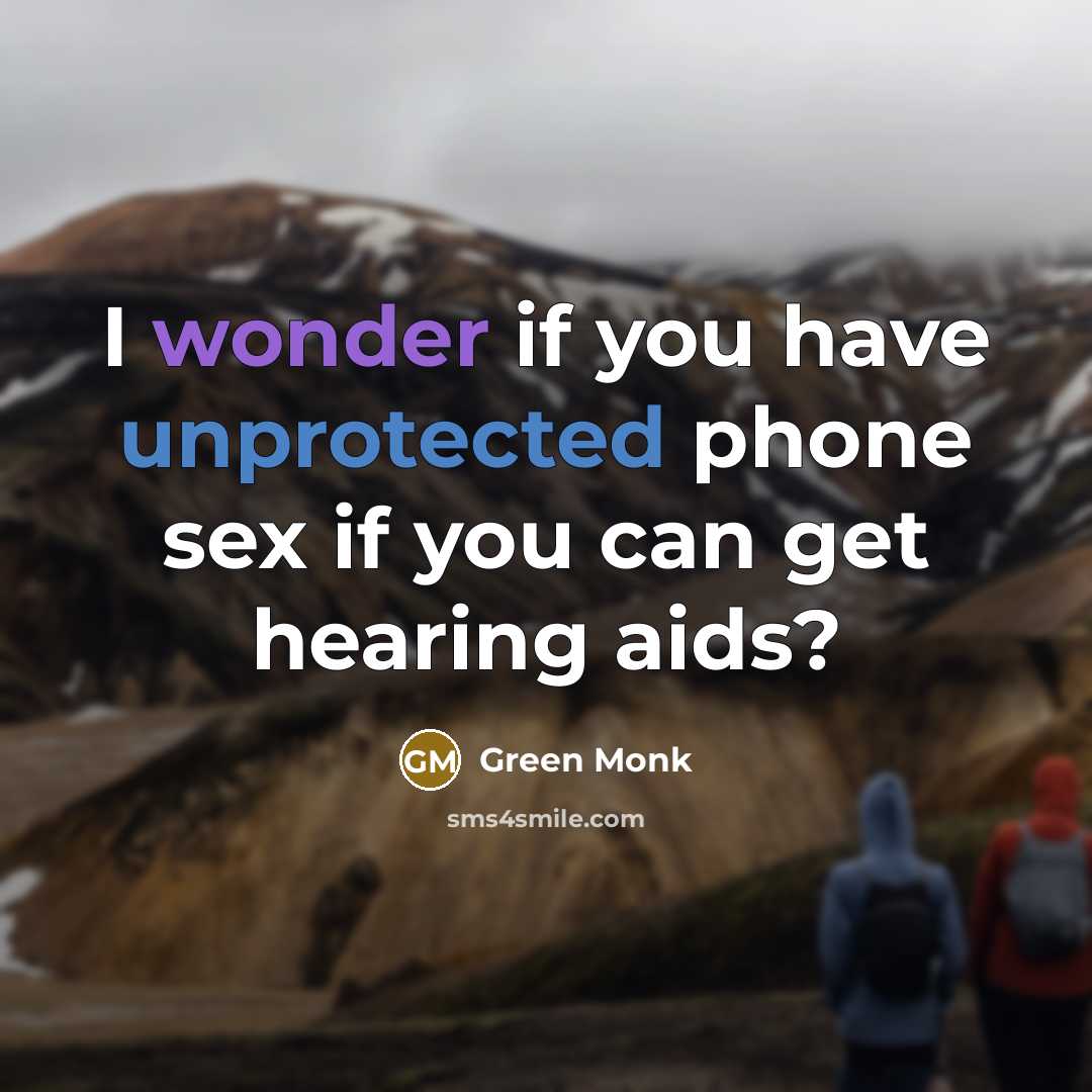 “I wonder if you have unprotected phone sex if you can get hearing aids?” quote by Green Monk