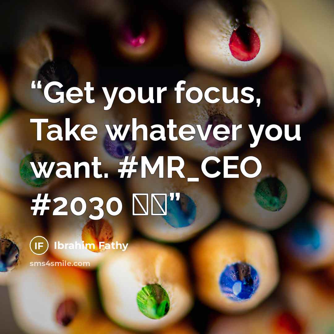 “Get your focus, Take whatever you want. #MR_CEO #2030 ✌️✊” quote by Ibrahim Fathy