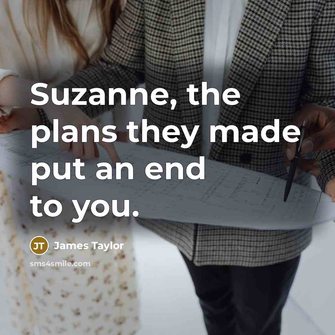 “Suzanne, the plans they made put an end to you.” quote by James Taylor