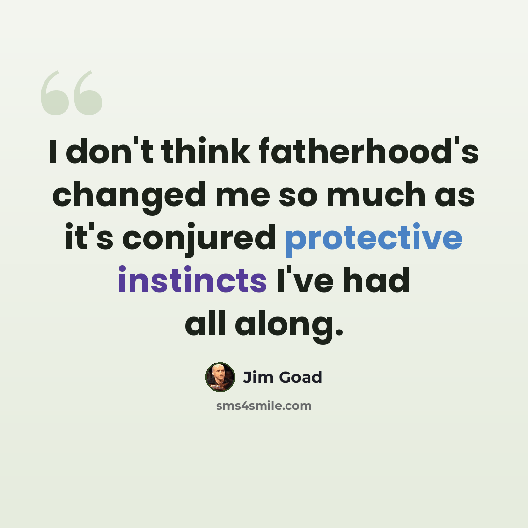 “I don't think fatherhood's changed me so much as it's conjured protective instincts I've had all along.” quote by Jim Goad