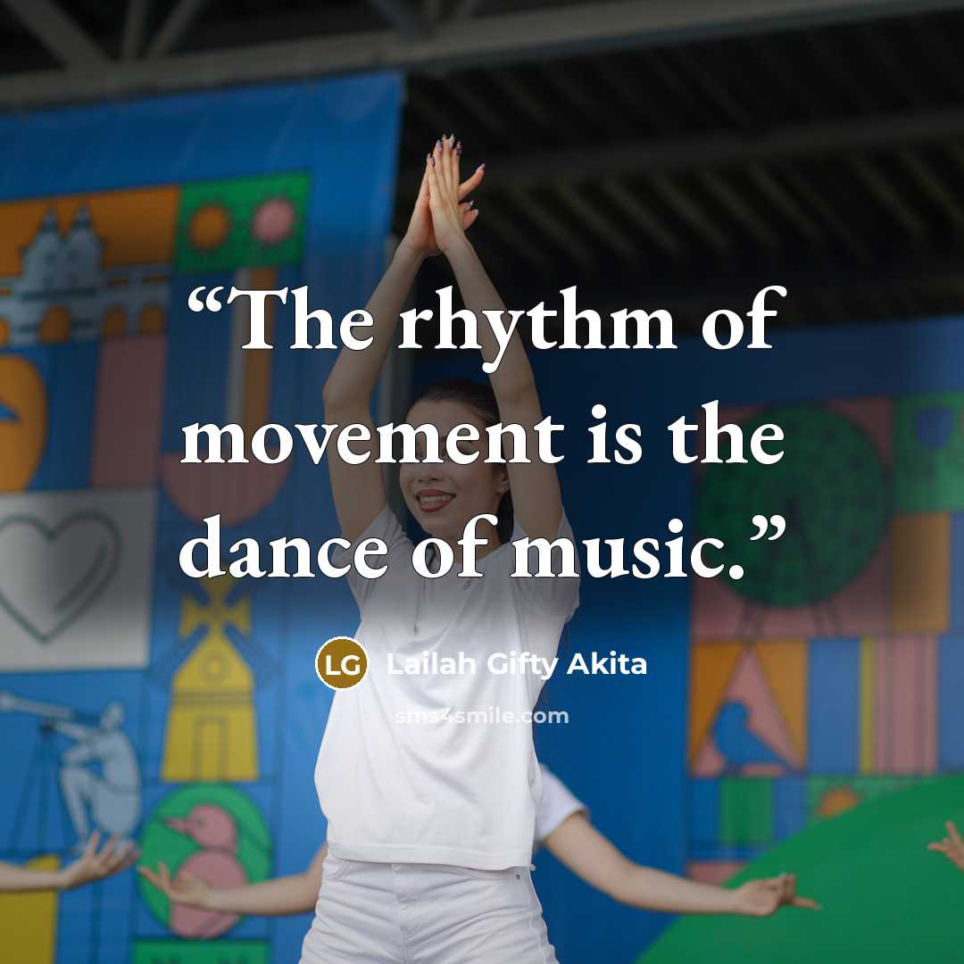 “The rhythm of movement is the dance of music.” quote by Lailah Gifty Akita
