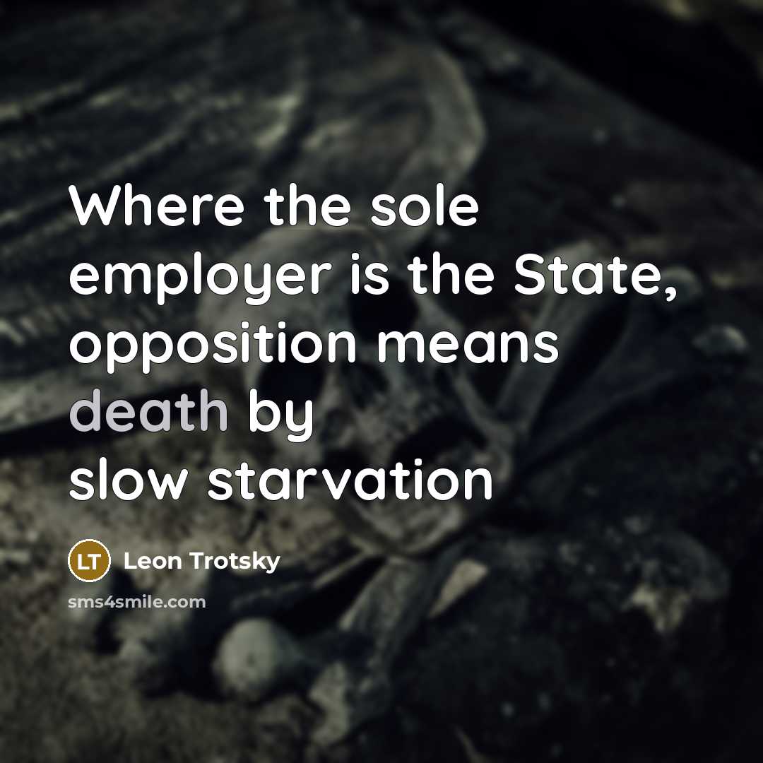 “Where the sole employer is the State, opposition means death by slow starvation” quote by Leon Trotsky