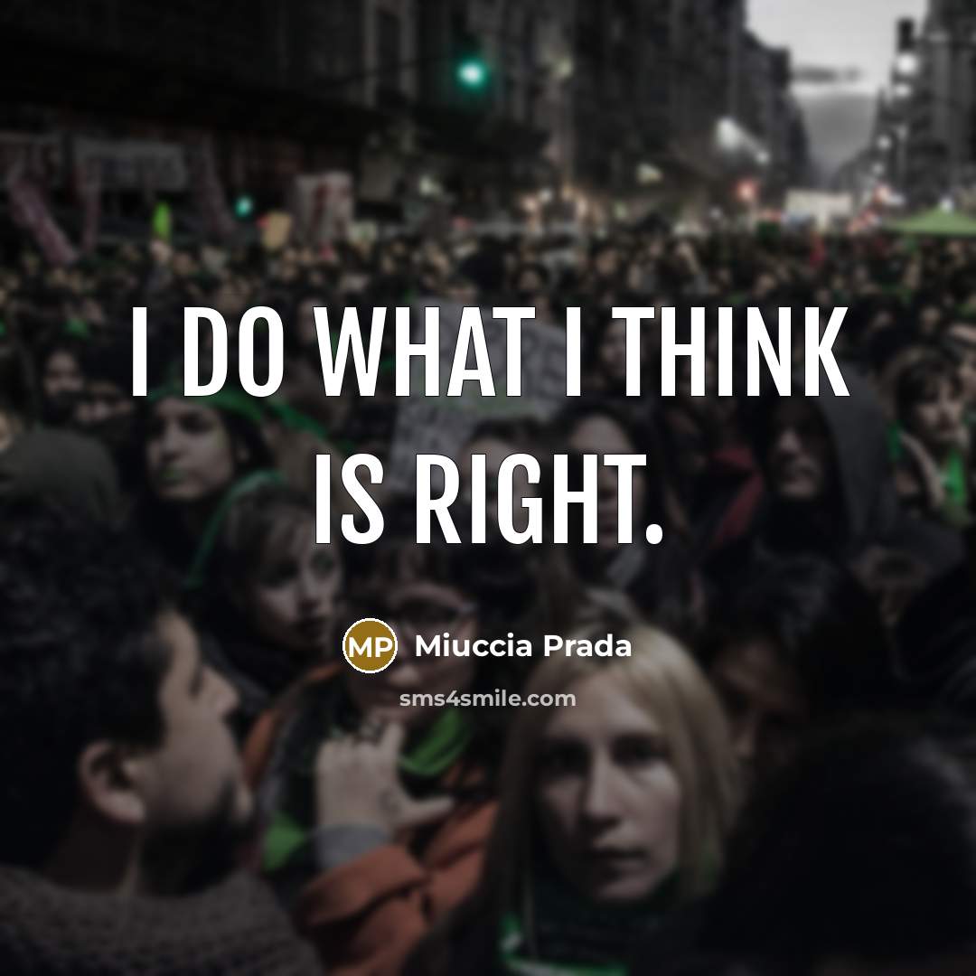 “I do what I think is right.” quote by Miuccia Prada