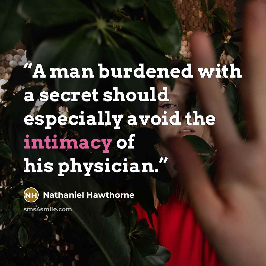“A man burdened with a secret should especially avoid the intimacy of his physician.” quote by Nathaniel Hawthorne