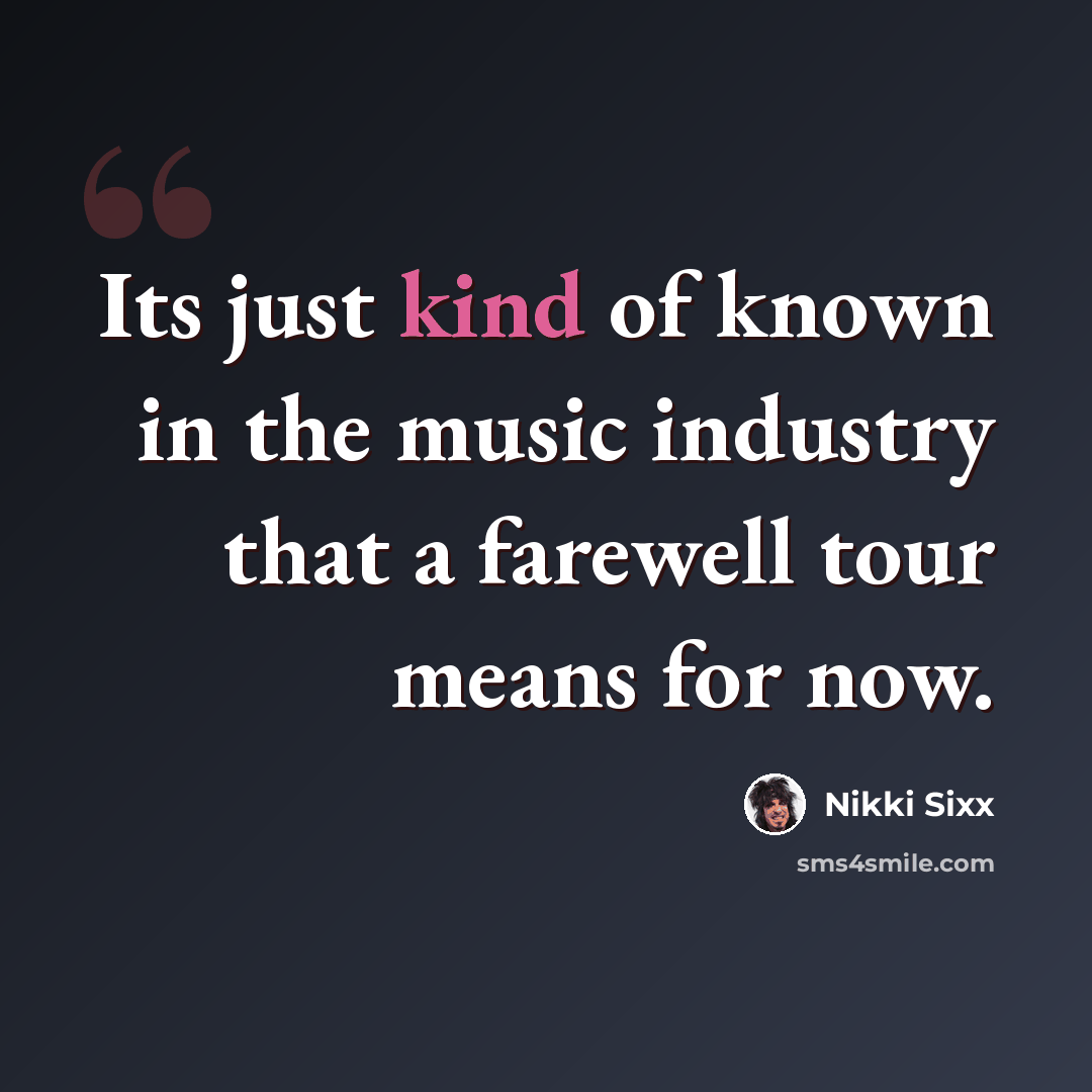 “Its just kind of known in the music industry that a farewell tour means for now.” quote by Nikki Sixx