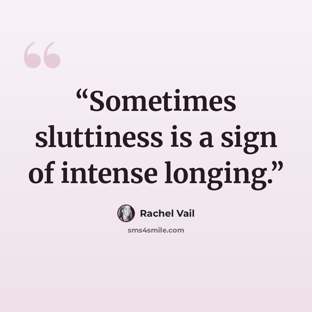 “Sometimes sluttiness is a sign of intense longing.” quote by Rachel Vail