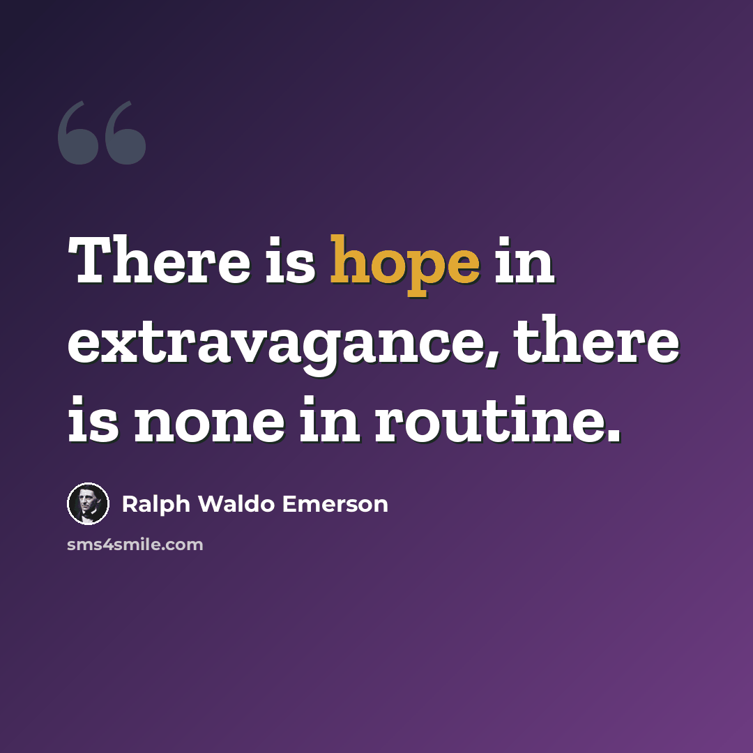 “There is hope in extravagance, there is none in routine.” quote by Ralph Waldo Emerson