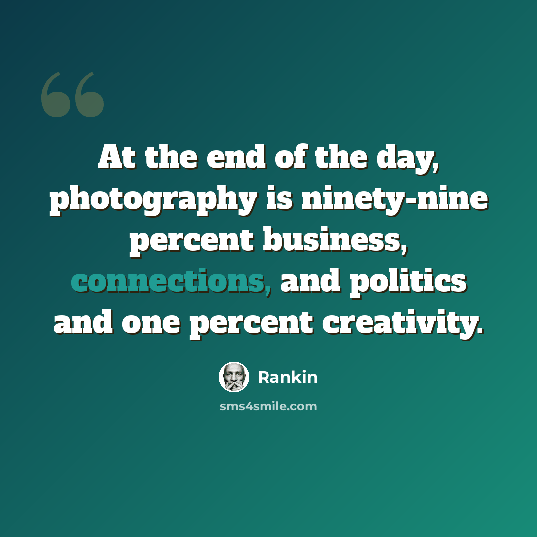 “At the end of the day, photography is ninety-nine percent business, connections, and politics and one percent creativity.” quote by Rankin