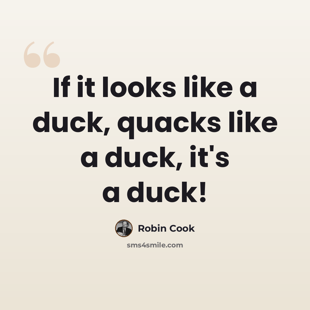 “If it looks like a duck, quacks like a duck, it's a duck!” quote by Robin Cook