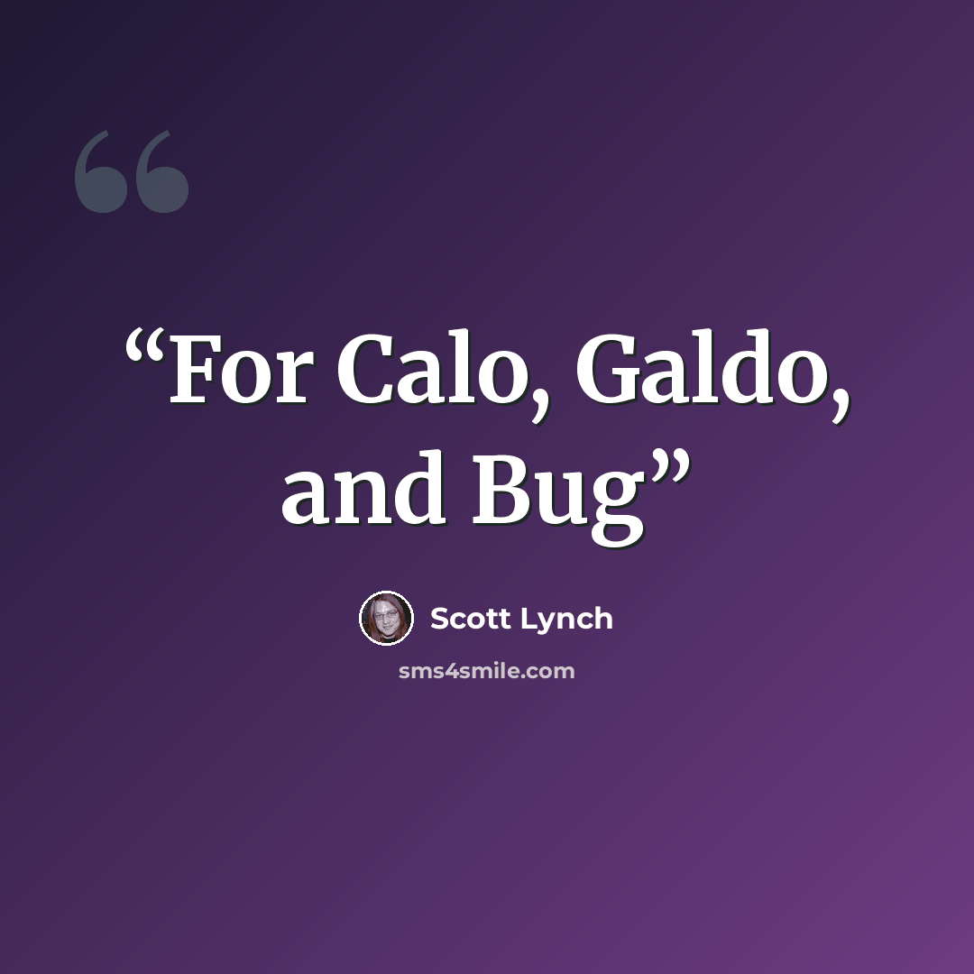 “For Calo, Galdo, and Bug” quote by Scott Lynch