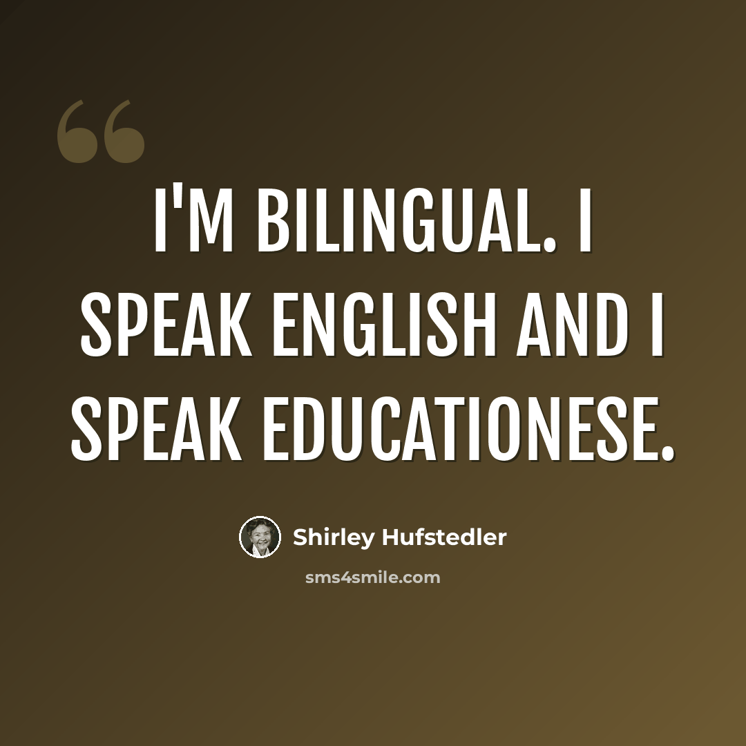 “I'm bilingual. I speak English and I speak educationese.” quote by Shirley Hufstedler