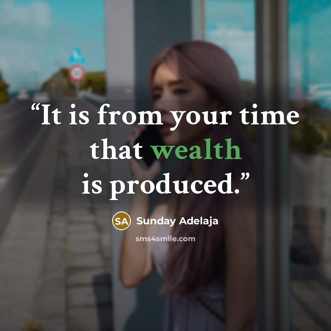 “It is from your time that wealth is produced.” quote by Sunday Adelaja