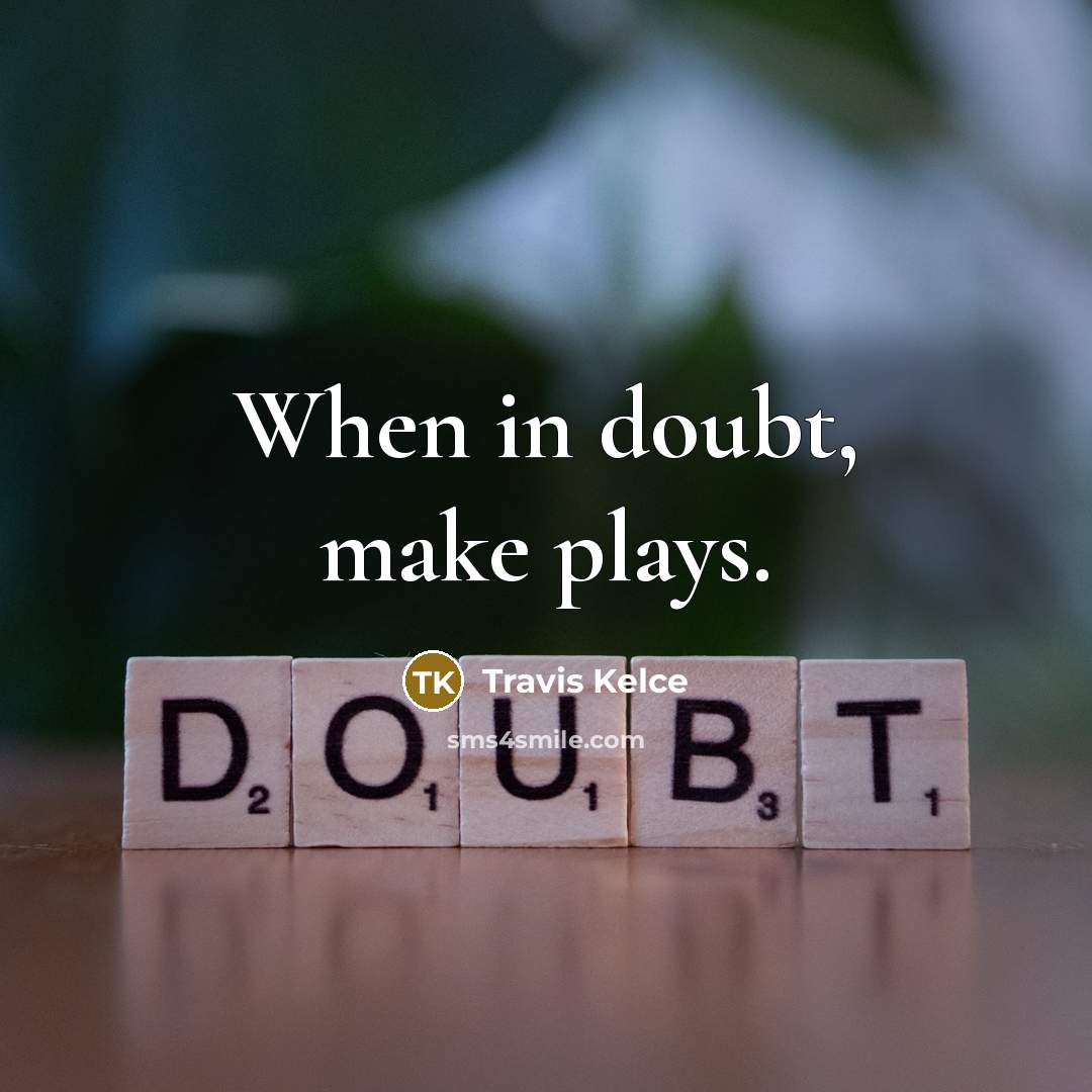 “When in doubt, make plays.” quote by Travis Kelce