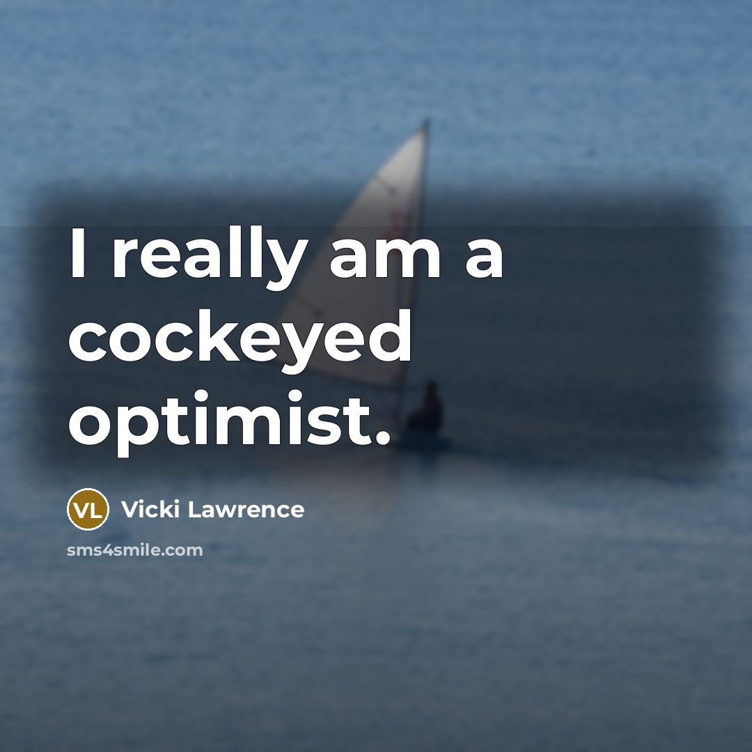 “I really am a cockeyed optimist.” quote by Vicki Lawrence
