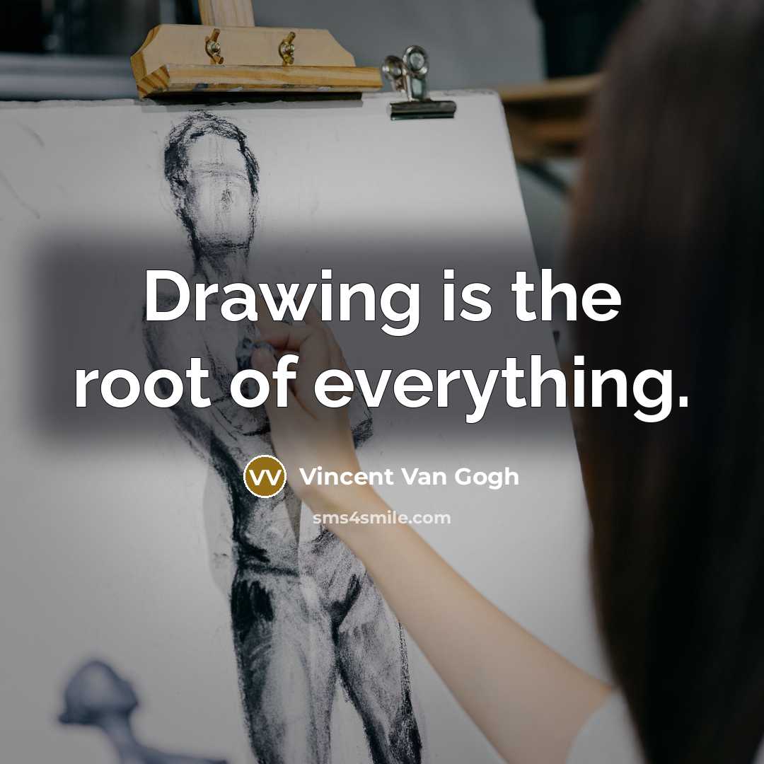 “Drawing is the root of everything.” quote by Vincent Van Gogh
