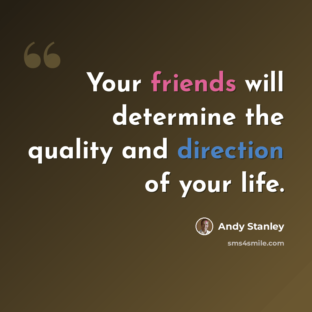 “Your friends will determine the quality and direction of your life.” quote by Andy Stanley
