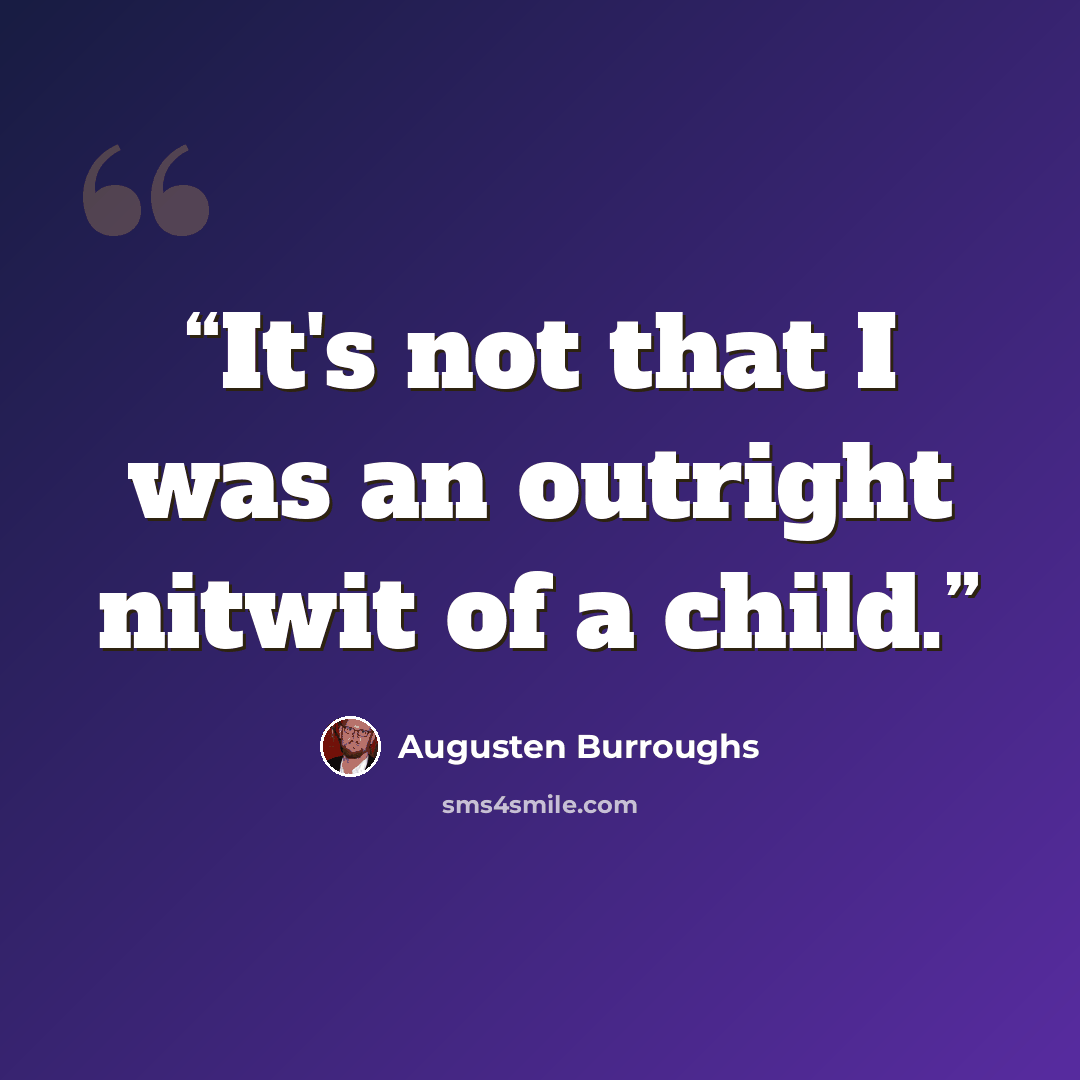“It's not that I was an outright nitwit of a child.” quote by Augusten Burroughs