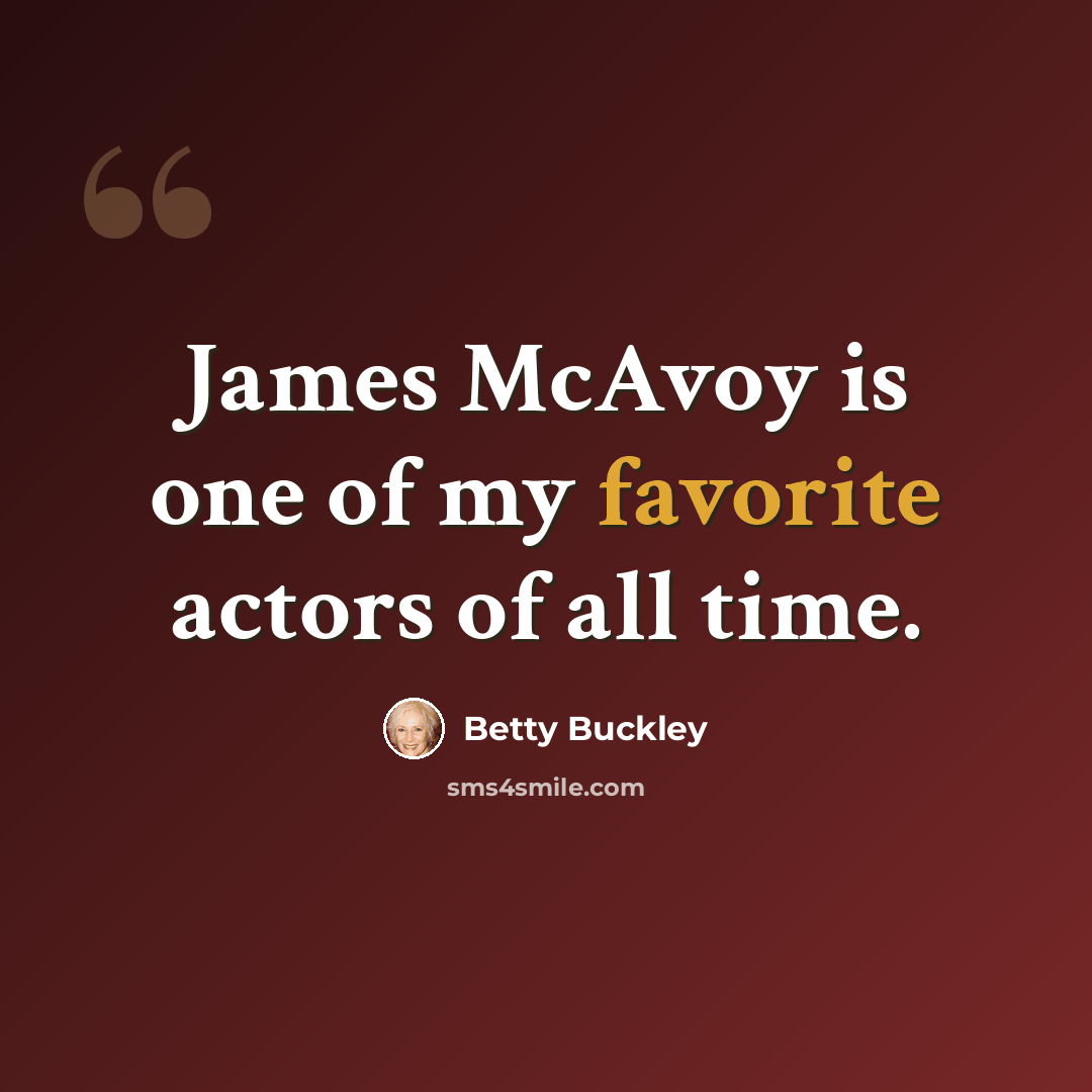 “James McAvoy is one of my favorite actors of all time.” quote by Betty Buckley