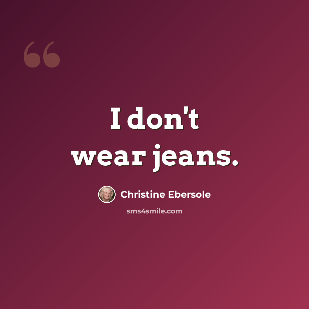 “I don't wear jeans.” quote by Christine Ebersole