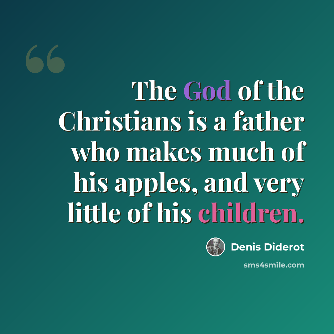 “The God of the Christians is a father who makes much of his apples, and very little of his children.” quote by Denis Diderot