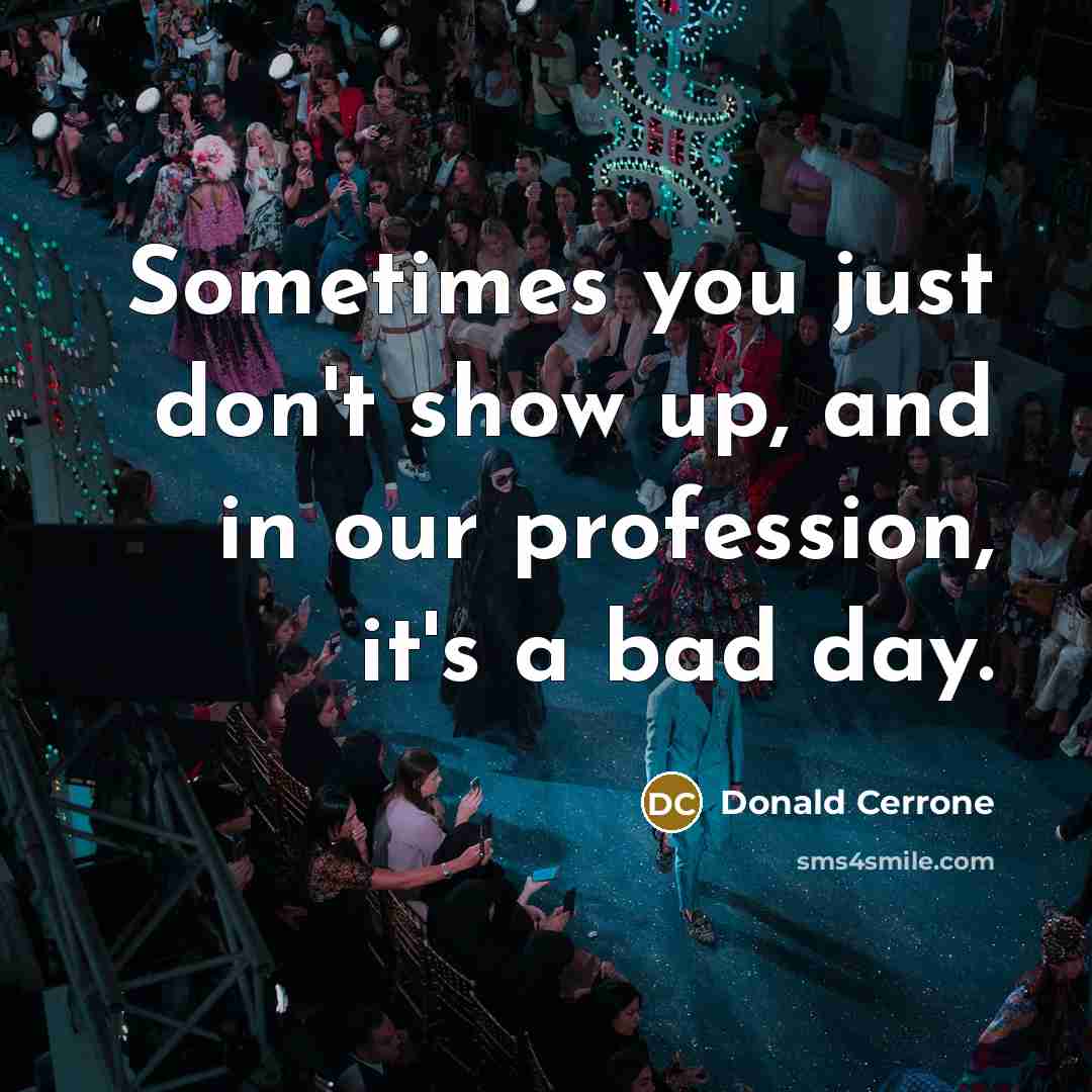 “Sometimes you just don't show up, and in our profession, it's a bad day.” quote by Donald Cerrone