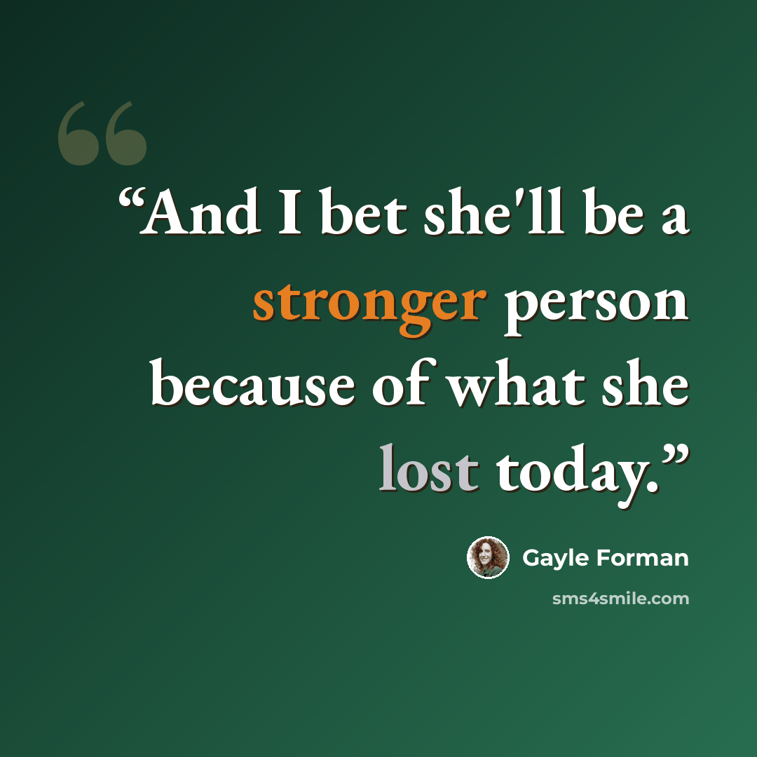 “And I bet she'll be a stronger person because of what she lost today.” quote by Gayle Forman