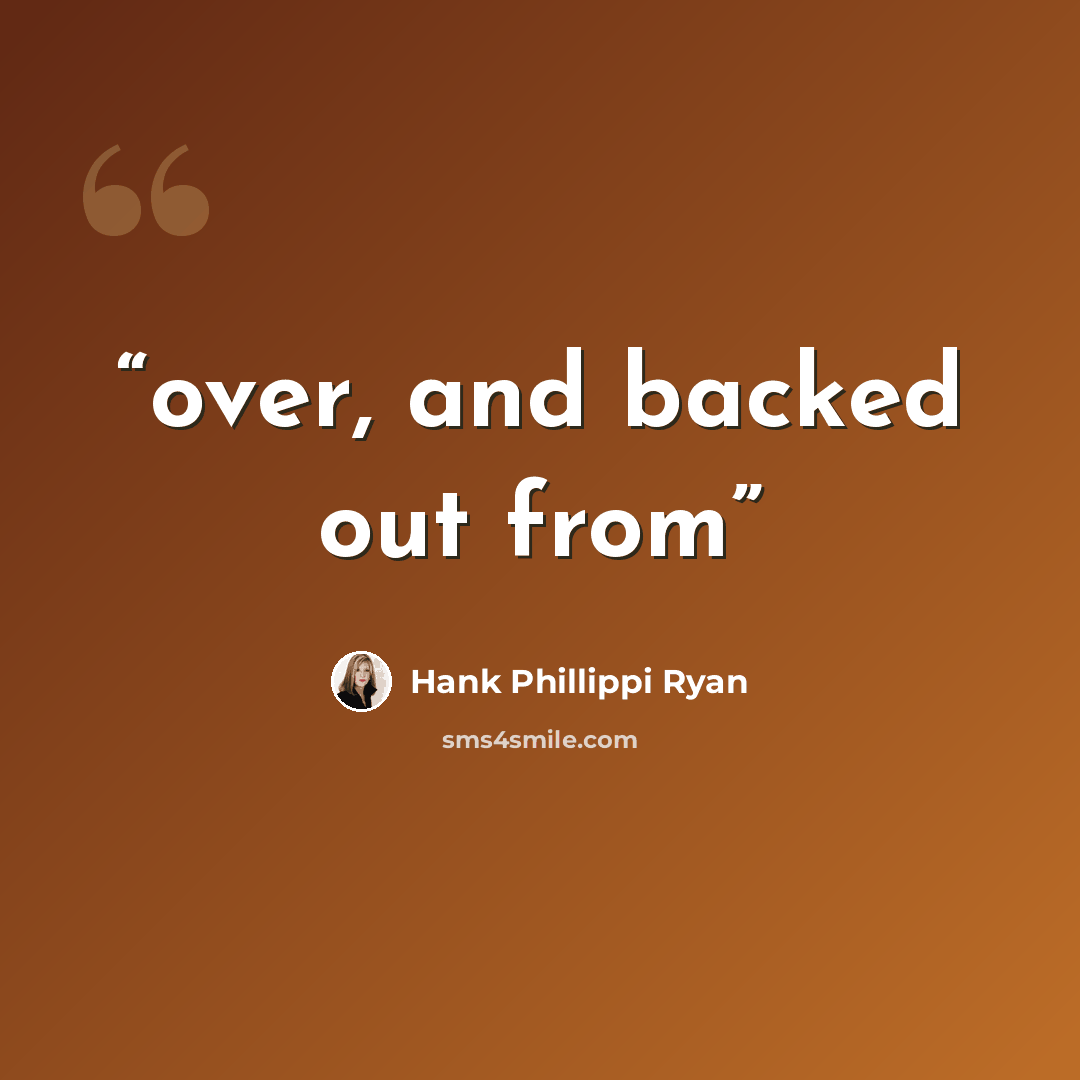 “over, and backed out from” quote by Hank Phillippi Ryan