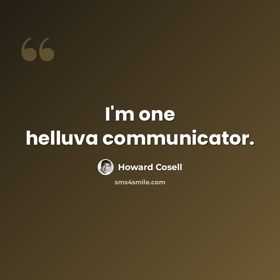 “I'm one helluva communicator.” quote by Howard Cosell