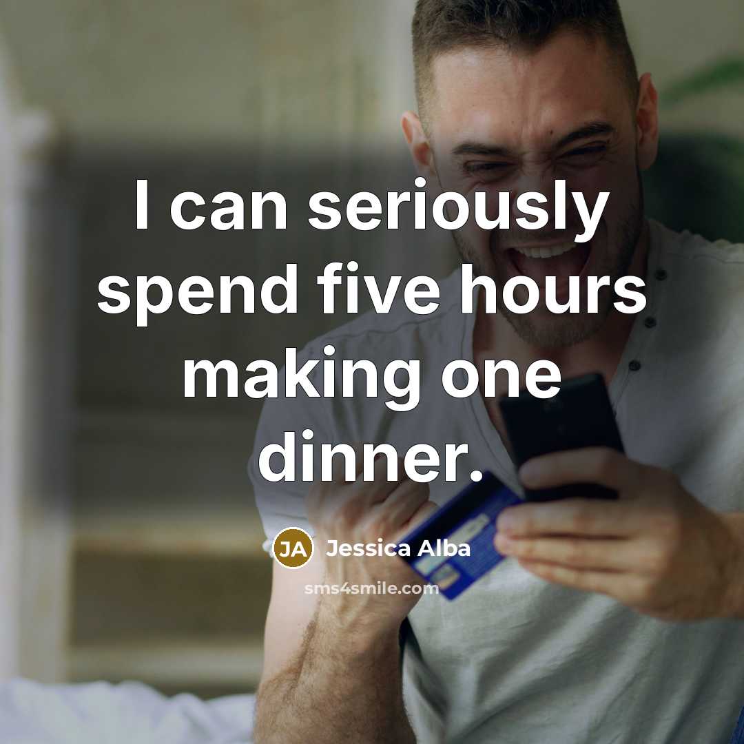 “I can seriously spend five hours making one dinner.” quote by Jessica Alba