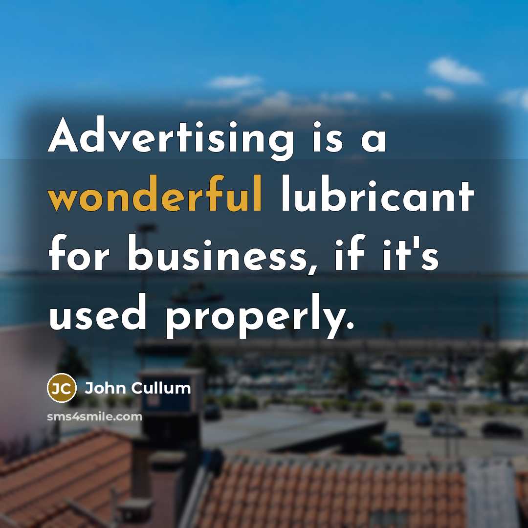 “Advertising is a wonderful lubricant for business, if it's used properly.” quote by John Cullum