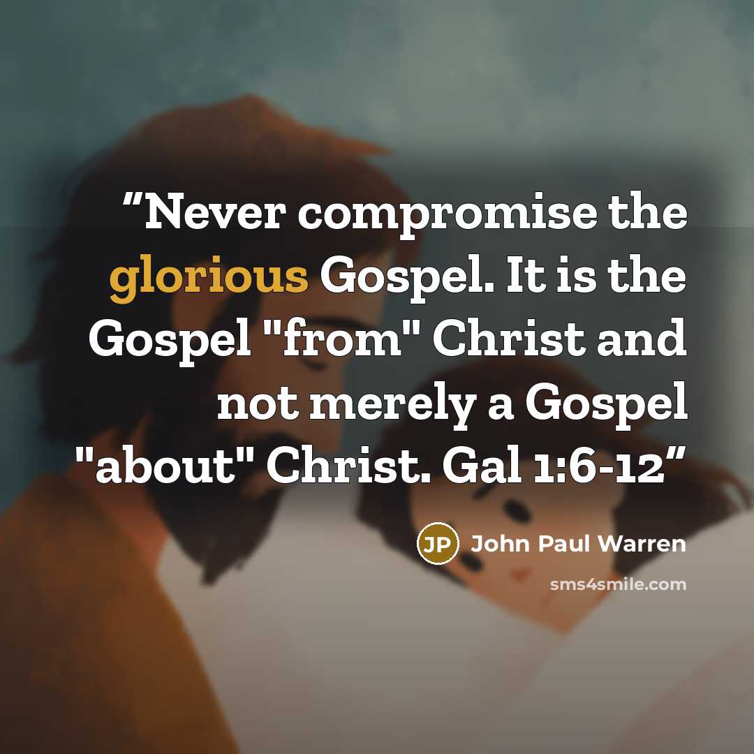 “Never compromise the glorious Gospel. It is the Gospel "from" Christ and not merely a Gospel "about" Christ. Gal 1:6-12” quote by John Paul Warren