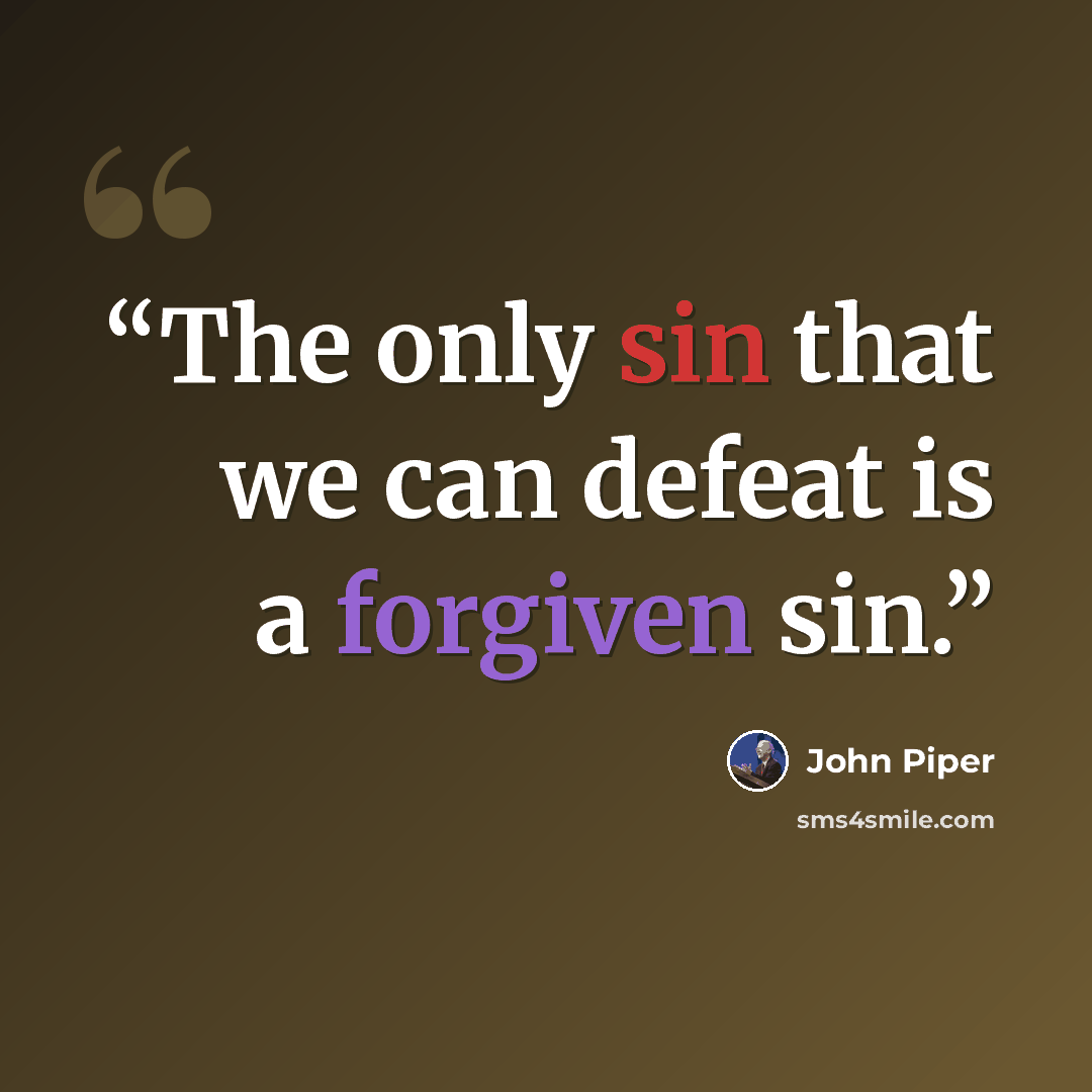 “The only sin that we can defeat is a forgiven sin.” quote by John Piper