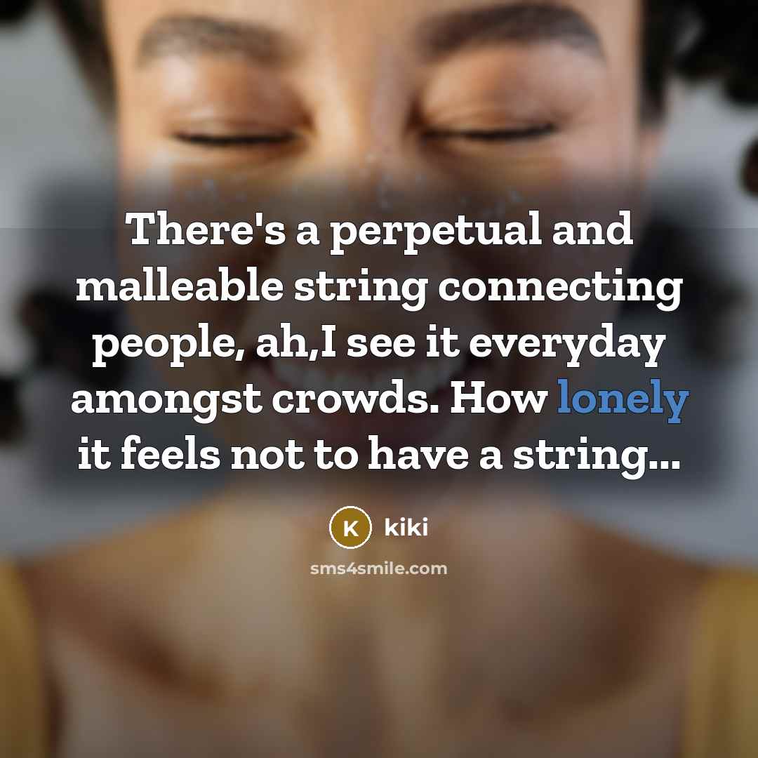 “There's a perpetual and malleable string connecting people, ah,I see it everyday amongst crowds. How lonely it feels not to have a string...” quote by Kiki