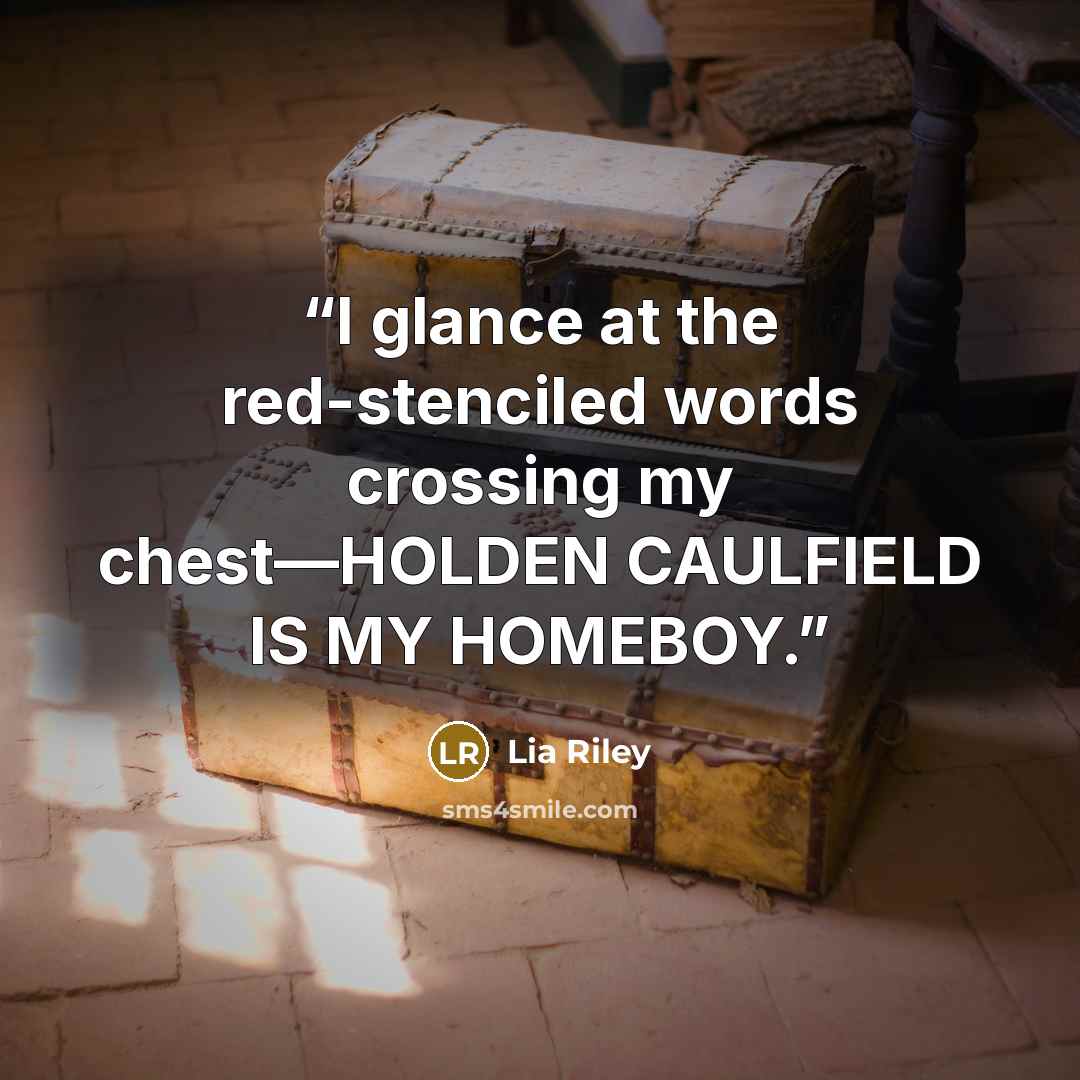 “I glance at the red-stenciled words crossing my chest—HOLDEN CAULFIELD IS MY HOMEBOY.” quote by Lia Riley