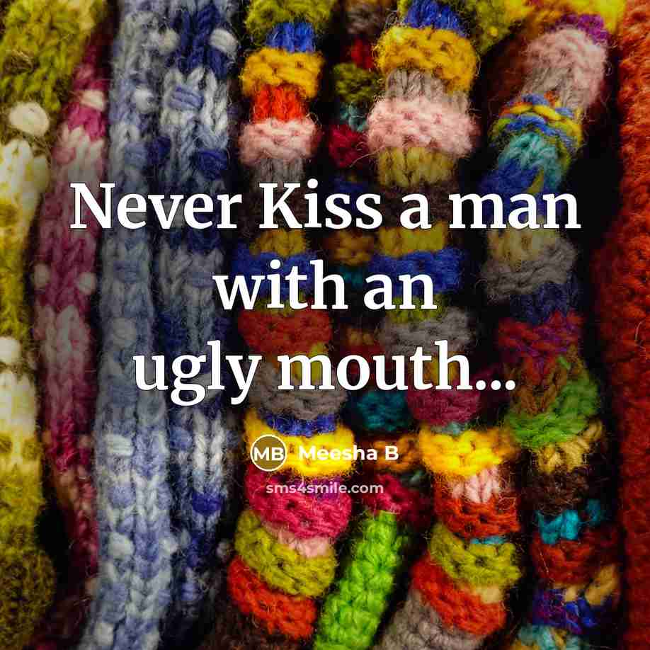 “Never Kiss a man with an ugly mouth...” quote by Meesha B
